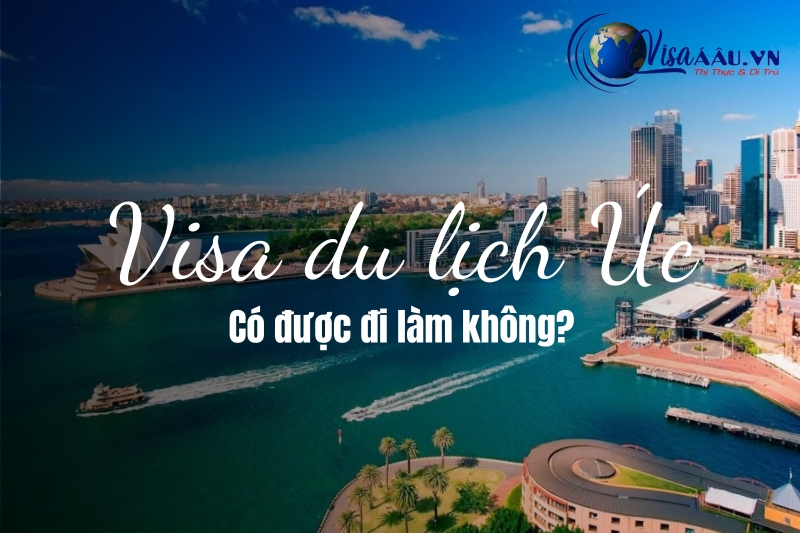 Visa du lịch Úc có được đi làm không? Tìm hiểu các quy định và hồ sơ để visa được xét duyệt nhanh chóng, đúng quy định hiện hành